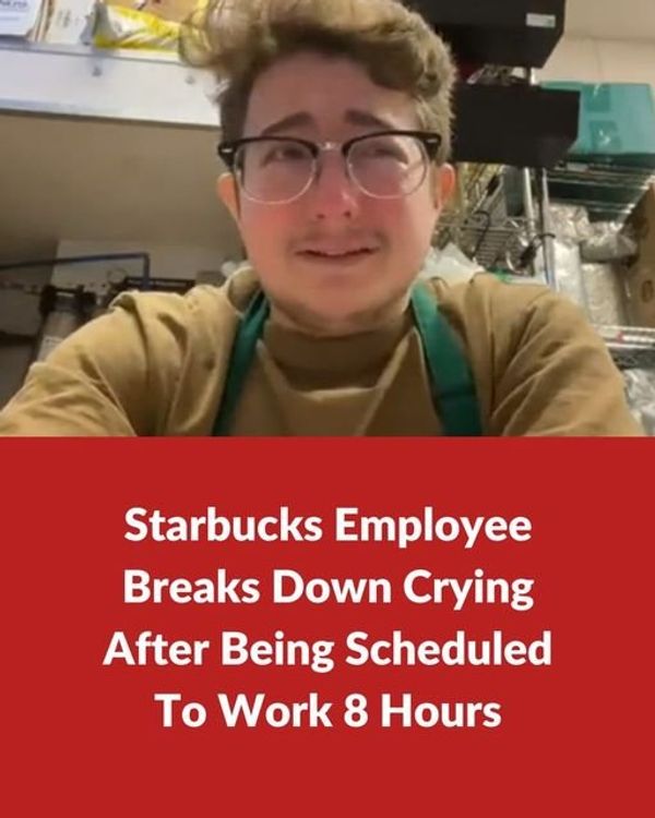 Starbucks Worker Reduced to Tears with 8-Hour Shift